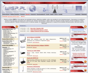 wisp.pl: WISP.PL Sieci Bezprzewodowe, Anteny 2,4 GHz, Anteny 5 GHz, Urządzenia Radiowe, Access Pointy, Karty
Sieci bezprzewodowe, radiowe, Wi-Fi, wlan, WiMAX, urządzenia służące do budowy sieci bezprzewodowych, anteny 2,4 GHz, anteny 5 GHz, bezprzewodowe rozwiązania radiowe, radiolinie, wireless, sieć bezprzewodowa, bezprzewodowe sieci, karty sieciowe, punkt dostępowy, mikrotik, sieci wimax, wifi, sieci wi-fi, sieci wlan