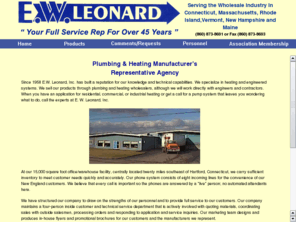 ewleonard.com: E.W. Leonard, Heating & Plumbing manufacturers reps.
Since 1958 E.W. Leonard, Inc. has built a reputation for our knowledge and technical capabilities. We specialize in heating and engineered systems. We sell our products through plumbing and heating wholesalers, although we will work directly with engineers and contractors. 