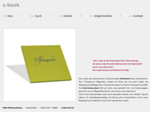 c-book.de: c-book - das company-book ist die besondere Visitenkarte eines Unternehmens.
 Das c-book, das company-book, ist die besondere Visitenkarte eines Unternehmens. Kein Prospekt zum Wegwerfen, sondern ein Buch, das mit seiner Haptik und Gestaltung die Wertigkeit des Unternehmens betont und seine Philosophie vermittelt.