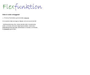 flexfunktion.com: Flexfunktion - Din moderna och flexibla ekonomifunktion/redovisningsbyrå/bokföringsbyrå
Flexfunktion erbjuder mindre företag en komplett funktion för ekonomi och administration, samt för utveckling av webbsidor för att informera och kommunicera med kunder och övriga på webben.