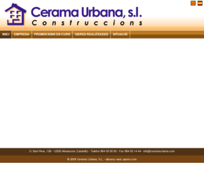 ceramaurbana.com: Cerama Urbana - Vivendes amb estil a la teua mida!
Cerama Urbana, s.l. es una empresa familiar dedicada a la construcción, que desarrolla su actividad principalmente en el municipio de Almazora y alrededores.Nuestro objetivo es construir obras de calidad adaptadas a los nuevos tiempos en cuanto a materiales, diseño y funcionalidad. Nuestra experiencia en el sector de la construcción nos avala en la realización de todo tipo de obras: casas particulares, promociones de pisos, naves industriales, locales comerciales, reformas y rehabilitaciones, entre otras.