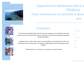 locationtreboul.com: Appartement idéalement placé à TREBOUL. Tous commerces et activités dans un rayon de 700 mètres
Situé sur le port de plaisance de TREBOUL à DOUARNENEZ classé Meublé de Tourisme 2 ** . Vacances-Thalasso-Cure marine-Centre nautique-Plage-Sentier cotier-Tennis-Voile ...