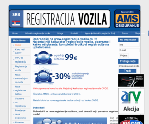 registracija-vozila.rs: Dobrodošli na www.registracija-vozila.rs !!! Najdetaljniji kalkulator registracije vozila, obavezno i kasko osiguranje, kompletni troškovi registracije na uplatnicama.
Informacije o registraciji vozila:registracija vozila,registracija vozila cene,kalkulator registracije vozila, kalkulator registracija, registracija automobila, polisa osiguranja, osiguranje,osiguranje vozila,osiguranje motornih vozila, cena osiguranja, medjunarodna vozacka dozvola, medjunarodno ovlascenje, zeleni karton, saobracajna dozvola, takse za registraciju, registracija vozila uplatnice, kasko osiguranje, kasko osiguranje vozila, kasko, procena vozila po katalogu, procena vrednosti vozila, testovi za vozacki, testovi za polaganje vozačkog ispita, promene cena pri registraciji vozila, sva papirologija na jednom mestu,agenija za registraciju vozila,kupoprodajni ugovor,auto osiguranje,registracija na rate,auto osiguranje,agencija za registrovanje vozila,agencija za registraciju vozila,sve agencije na jednom mestu, beograd, registracija vozila 2011, Srbija ,  www.registracija-vozila.rs, cena registracije, ovlascenje za upravljanje motornim vozilom, putni nalog, registracija vozila na rate, ovlascenje za upravljanje motornim vozilom, agencija za registraciju vozila, agencije za registraciju vozila, registracija auta, registracija kola, cena novih automobila u srbiji, cenovnik novih automobila, registracija kamiona, registracija motocikala , tehnicki pregled, tehnicki pregledi u srbiji, prenos vlasnistva, provera porekla vozila, daljinar, daljinomer, agencije za registracuju vozila na jednom mestu, registracija vozila na rate cekovima gradjana.