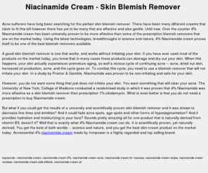 niacinamidecream.com: Niacinamide Cream - Skin Blemish Remover
Topical 4% Niacinamide Cream - Skin Blemish Remover - Clears acne, fades scars, removes dark spots and hyperpigmentation, and reduces fine lines and wrinkles.