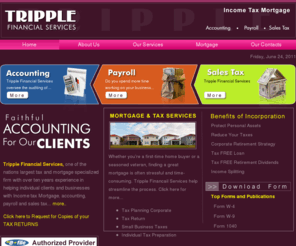 tripplefinancialservices.com: Welcome to Tripple Financial Services
Tripple Financial Services, Houston Texas, United State, is one of the nations largest specialized firm providing individuals and businesses with Income tax Mortgage, accounting, payroll and sales tax. We have been helping clients resolve their tax liabilities and mortgage for over ten years and have saved our clients millions of dollars along the way. Through a unique approach known as “Strategic Integrated Planning,” a client’s tax and investment objectives are integrated into a comprehensive set of strategies that reduce taxation, provide asset protection, create investment opportunities and preserve wealth. Each client is unique; therefore, each plan is personally customized to fit every need and situation.