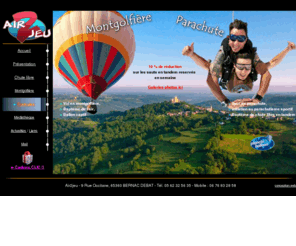 air2jeu.com: Saut en parachute, parachutisme, montgolfière, bapteme de l'air Hautes Pyrénées 65 : AIR2JEU
sauter en parachute, voler en montgolfiere face aux Pyrénées, sauter en tandem avec un moniteur de parachute confirmé, air2jeu vous propose des sensations et de l'adrénaline