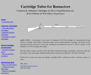 cartridgetubes.com: Cartridge Tubes
Paper cartridge tubes for making blank musket cartridges used in Civil War, Napoleonic, and Revolutionary War reenacting.