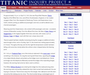 titanicinquiry.com: Titanic Inquiry Project - Electronic copies of British and American inquiries into the disaster
Electronic - Fully Searchable - transcripts of the complete U.S. Senate and British Board of Trade inquiries, and reports, into the sinking of the S.S. 'Titanic.'