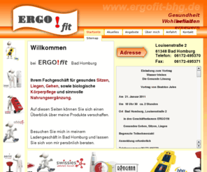 ergofit-bhg.de: ERGO!fit Startseite
Ergofit Bad Homburg. Ihr Fachgeschäft für gesundes Sitzen, Liegen, Gehen, sowie biologische Körperpflege und sinnvolle Nahrungsergänzung. Startseite