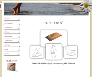 fotstenen.com: Fotstenen - Naturligt skön för dina fötter!
Fotstenen - lena och rena fötter med designad natursten. Genom att skrubba
foten mot stenen och inte tvärtom kan du sköta om dina fötter stående och utan krångel. 