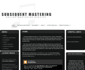 subsequentmastering.com: Subsequent Mastering : Online Mastering : Nottingham, East Midlands, UK
Customised Analogue and Digital hyrbid Online mastering for independant music / labels. Top customer service and results without costing the Earth.