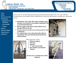 lisbonhoist.com: Lisbon Hoist -Scaffold Hoist, Workbaskets, Stirrups, Angular Sitrrups, Powered Tripod Hoist, Manual Tripod Hoists
Manufacturer of Scaffold Hoists for personnel and accessories.  Workbaskets: Fold-up, Low Headroom, and Round Workbaskets.  Stirrups: Angular, Standard and Walk Thru.  Confined Space Entry: Powered Tripod and Quad Pod Hoists - Air or Electric, also manual Tripod Hoists.  Made in U.S.A.