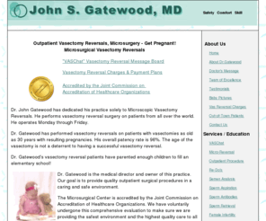 vasectomyreversal.net: Vasectomy Reversal, microsurgical, by John Gatewood MD
Dr.Gatewood is a worldwide leader in Microsurgical Vasectomy Reversal, epididymostomy and re-do's. Convenient payment plan. Ask questions, get answers, get pregnant, located in Tampa St. Petersburg metro, Florida