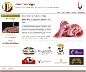 jamonesvigo.es: Jamones Vigo
Jamones Vigo - Distribución de jamones, embutidos, quesos, patés, conservas, vinos y derivados de la alimentación.