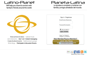 latino-planet.com: latino-planet - Latino-Planet will help you share and connect with family,friends and meet new people all over the world.  Latino-Planet te ayuda compartir y conectar con familia,amigos y gentes nuevas por todo alrededor del mundo.
Latino-Planet will help you share and connect with family,friends and meet new people all over the world.  Latino-Planet te ayuda compartir y conectar con familia,amigos y gentes nuevas por todo alrededor del mundo.