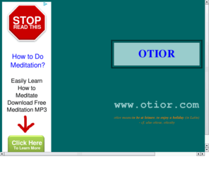 otior.com: Otior - meaning 'to be at leisure, idle, to enjoy a holiday' in Latin
Otior - meaning 'to be at leisure, idle, to enjoy a holiday' in Latin