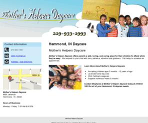 mothershelpersdaycare.com: Mother's Helpers Daycare
Mother's Helpers Daycare provides Childcare to Hammond, IN. Call 219-933-1993 for all of your Hammond, IN daycare needs.