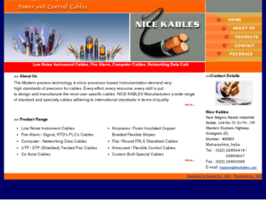 nicekables.com: Low Noise Instrument Cables, Fire Alarm, Computer Cables, Networking Data Cables, UTP Twisted Pair Cables, STP Twisted Pair Cables, Mumbai, India
Design And Manufacture of Power Cables, Control Cables, Flexible Wires, Flexible Cables, Coaxial Cables, Flat FRLS Sheathed Cables, Round FRLS Sheathed Cables, Low Noise Instrument Cables, Carbon Taped Cables, Multicore Flat Cables, Mumbai, India