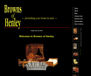 brownsofhenley.com: Browns of Henley : Furnishing Your Home In Style
Browns of Henley, a website dedicated to top quality furniture such as bedroom furniture, dining room furniture, upholstery, French furniture.