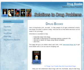 drug-books.com: Drug Books
Drug books and drug videos: Drug information and drug help for all ages. See how to keep kids away from drugs and how to get kids or adults off drugs using natural remedies.