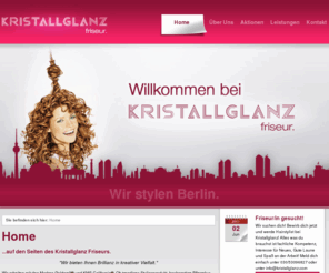 kristallglanz.com: Wir stylen Berlin. Friseur Kristallglanz - Home
Friseur Kristallglanz ist ein Berliner Friseur, der mit ausgefallenen Aktionen und Top-Service Maßnahme in der Haarpflege setzt.
