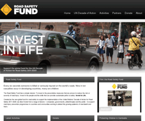 roadsafetyfund.net: Road Safety Fund
The Road Safety Fund has been created to support the implementation of the United Nations' Decade of Action for Road Safety 2011-2020 by raising financial support from corporations, the international donor community and the general public. 