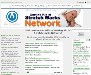 gettingridofstretchmarks.org: ** The Getting Rid Of Stretch Marks Network **
Your Online Getting Rid Of Stretch Marks Guide is a premier Getting Rid Of Stretch Marks information platform that provides individuals with a quality in-depth look at Getting Rid Of Stretch Marks and the associated products, services and information available today.