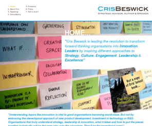 letsthinkbeyond.com: Home – Understanding topics like innovation is vital to good organisations wanting to become exceptional. Cris Beswick helps create World-Class, Innovative and Exceptional Organisations...
Cris Beswick is a thought provoking speaker, author & adviser on innovation. Cris works with organisations that don’t just want to be great but want to be Exceptional.