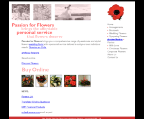 logicarts.net: Passion for Flowers - Stylish flower arrangements, bouquets, wedding flowers and sympathy flowers
Order flowers online from one of the UK's leading online florists. Passion for Flowers provide stylish floral designs, specialising in unique and beautiful flowers and floral arrangements, from bouquets and arrangements to wedding flowers and sympathy flowers.