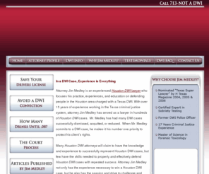 dwihoustonlawyers.com: Houston Texas DWI Lawyers: Houston DUI Attorneys, DWI/DUI Charge
Houston DWI Lawyer Jim Medley, dedicated exclusively to defense of those persons charged with Driving While Intoxicated (DWI), Driving Under the Influence (DUI), drug related cases and other charges