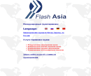 flashasia.com: Flash Asia: Авиаперевозки из Китая,грузоперевозки по России, из Европы,авиадоставка грузов из Китая,Шанхая,авиаперевозки по России,карго,cargo,автоперевозки,морские грузоперевозки,железнодорожные перевозки
Флэш Азия - аккредитованный международный грузоперевозчик предоставляющий полный комплекс услуг по доставке и очистке авиа, морских и авто грузов из Европы Азии и Америки.