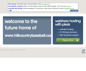 hillcountrybaseball.com: Future Home of a New Site with WebHero
Providing Web Hosting and Domain Registration with World Class Support