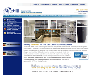 bluehilldata.com: mainframe outsourcing, data processing, data center outsourcing
Blue Hill Data Services provides customized data center outsourcing solutions including Mainframe Outsourcing, Open Systems Management, Co-Location Hosting, and Disaster Recovery, among others.