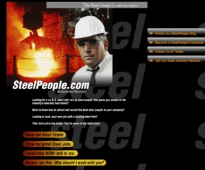 steelpeople.com: SteelPeople.com - Assume the Position!
SteelPeople.com - a resource for career management and staffing solutions where professionals can view opportunities and hiring managers can find steel professionals for their company.