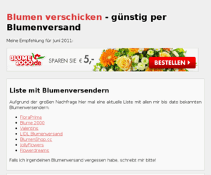 blumenverschicken.org: Blumen verschicken - Blumen versenden per Blumenversand
Hier finden Sie alles zum Thema Blumen verschicken über das Internet. Auf der Suche nach dem passenden Blumenversand? Hier finden Sie den Richtigen!