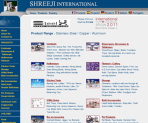 shreejiindia.com: SHREEJI INTERNATIONAL> stainless Steel cookware,  bar accessories, copperware.
manufacturer and exporter of stainless steel Kitchenware,  flatware, cookware, dinnerware, tableware, pots, pans, kitchen tools, bar accessories, petware, ironware, copperware, pooja articles at whole sale price