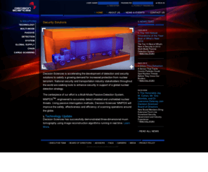 decisionsciencescorp.com: Decision Sciences - Security Solutions for Terrorism
Visit Decision Sciences today to learn more about security solutions that offer detection of shielded nuclear materials and weapons of mass destruction that fight terrorism and increase national security.