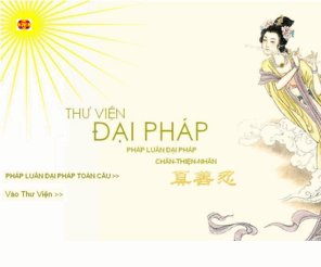 phapluandaiphap.com: Thuviendaiphap:  Phapluandaiphap, phap luan dai phap, chanthiennhan, truthfullness, compassion, forebearance, khi cong, Gigong, health, Ly Hong Zhi, Ly Hong Chi, Thu vien, cuubinh, cuu binh, Dang Cong San Trung Quoc,
Chanthiennhan Chan Chien Nhan Phap Luan Dai Phap PhapLuanDaiPhap Phap Luan Cong PhapLuanCong ChuyenPhapLuan Chuyen Phap Luan Truthfulness Compassion Forebearance cuubinh Cuu Binh 9binh 9ping Falundafa falun Dafa