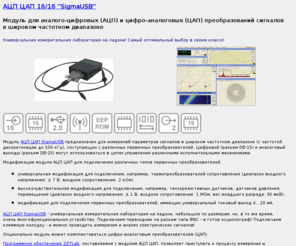 sigmausb.ru: АЦП ЦАП 16/16 "SigmaUSB" - плата АЦП (16 разрядов, 16 каналов) и ЦАП (16 разрядов, 2 канала). Внешняя плата АЦП на шине USB
SigmaUSB - универсальная измерительная лаборатория на ладони на шине USB: мультиметр, осциллограф, вольтметр, генератор. Измерение и анализ сигналов. Плата АЦП