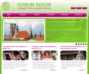 verbumnovum.com: Verbum Novum GmbH - Learning German and Studying in Germany
We offer language courses for adults and summer camps for juniors, group tours with factory visits and hobby-courses in Mainz, Munich, Cologne, Nuremberg and Bremen.