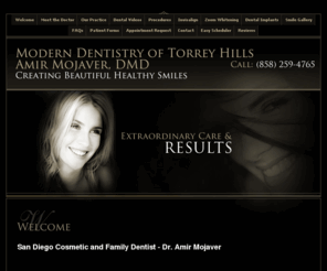 drmojaver.com: Torrey Hills Cosmetic and Family Dentist - Dr. Amir Mojaver - Modern Dentistry - Welcome
Torrey Hills dentist, Dr. Amir Mojaver, DMD is a dental professional dedicated to General and Cosmetic Dentistry such as Exams, Cleanings, x-rays, Makeovers, Teeth Whitening , Veneers, Crowns, & more