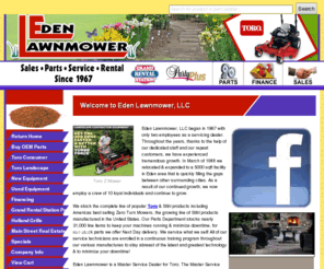 edenlawnmower.com: Toro Lawnmowers, Toro Tractors, Toro Zero Turn, Stihl Handheld, Parts, Sales, Service
Eden Lawnmower, LLC has a large selection of OPE Equipment, parts and accessories in the area. Based in Eden, NC we have 1 to 2 day delivery on over 100,000 parts in stock. So stop by and see us today for all your OPE and Rental Needs!