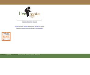 liveroots.com: Live Roots Genealogy Search Engine - Over 233,000 Resources Cataloged
Live Roots assists with locating genealogical resources (books, databases, microlfilms, photographs, websites, transcriptions and more) -- both online and offline, from large and small information publishers. This search engine launched in October 2008.