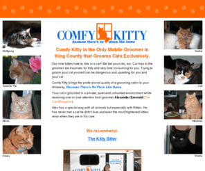 comfykittygrooming.com: Comfy Kitty Mobile Grooming
Comfy Kitty provides mobile professional cat grooming services to the Seattle Greater Eastside. Areas served include Bellevue, Redmond, Issaquah, and Kirkland, Washington.