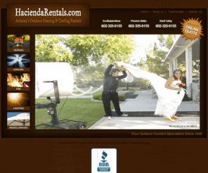fogmistingfans.net: Phoenix AZ Outdoor Heating System Arizona Cooling Outdoor Misting System Rentals
Hacienda Rentals LLC Provides You With The Highest Quality And Largest Selection Of Heating And Cooling Rental Equipment In Arizona At An Affordable Rate, We Have everything From Outdoor Misting Equipment For the Summer Months And  Perfect For All Events.