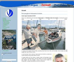 grandlargue.com: Grand Largue Association - Intégration des malvoyants et des handicapés par la pratique de la voile
Grand Largue, Association ?but non lucratif, favoriser l'intégration des mal-voyants et des handicapés en chaise roulante par la pratique de la voile.