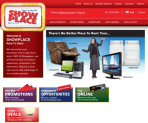 showplaceinc.biz: Home - Showplace - Rent To Own
Show Place is the easy way to find and order appliances, furniture, electronics and more for your household! Shop and order online from rental purchase dealers nationwide!