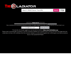 thegladiator.org: The Gladiator - https://www.TheGladiator.org - SSL web proxy on UK proxy servers...
The Gladiator: it is the best ssl web proxy hosted on uk proxy servers. It can be used as online web proxy. It provides a web proxy filter and web proxy software for free...