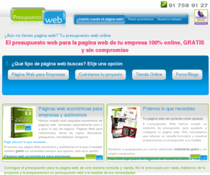 presupuestoweb.com: Consigue el presupuesto para tu pagina web online, Desarrollo paginas web, creación páginas web, Páginas web para empresas | Diseño Web Madrid, Presupuesto web online | www.presupuestoweb.com |
Consigue el presupuesto web de la pagina web de tu negocio completamente online. Diseño web en madrid, con los últimos estándares. Lánzate a la web 2.0 y consigue el presupuesto web para tu pagina corporativa sin compromiso y completamente online