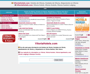 vitoriahotels.com: Vitoria Hotels - Hoteles en Vitoria-Alojamiento Vitoria - Vitoria Lodging - Hostales en Vitoria - Online Vitoria Reservations - Reservas OnLine - Vitoria-Gasteiz
Vitoria-Gasteiz - Vitoria Hotel Reservations, Hoteles de Vitoria, Check Availability, Vitoria Lodging, Hotels in Vitoria, Hotels in Vitoria Spain, Vitoria Spain, Hotel Reservations in Vitoria, and all Vitoria Accommodation through the Vitoria Hotel search engine via VitoriaHotels.com. Hotels, apartamentos, pensions, hostales, hostals, e otro alojamiento de Vitoria en el motor de búsqueda de VitoriaHotels.com